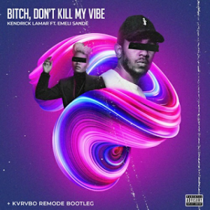 Kendrick-Lamar-–-Bitch-Dont-Kill-My-Vibe-Ft.-Emeli-Sande-KVRVBO-Remode-Bootleg
