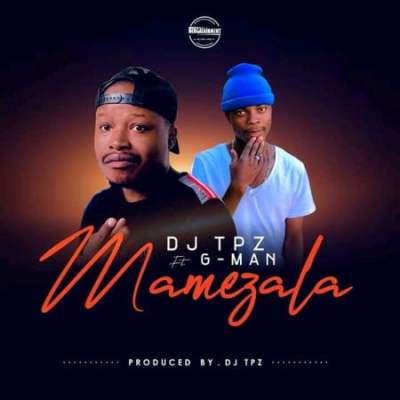 DJ Tpz – Mamezala Ft. G-Man DJ Tpz – Mamezala feat. G-Man