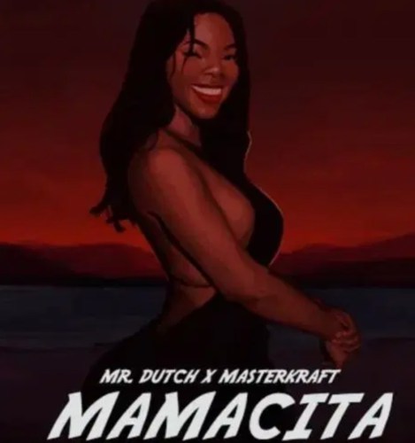 Mr Dutch – Mamacita Ft. Masterkraft Mr Dutch – Mamacita feat. Masterkraft