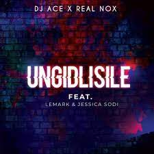 dj ace – ungidlisile ft. lemark real nox jessica sodi dj ace – ungidlisile ft. lemark real nox jessica sodi