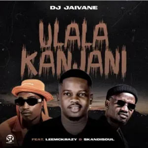 DJ Jaivane – Ulala Kanjani DJ Jaivane – Ulala Kanjani