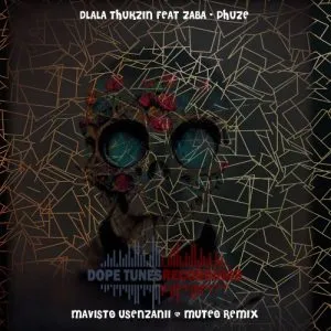 Dlala Thukzin – Phuze Mavisto Usenzanii MuTeo Remix ft. Zaba Dlala Thukzin – Phuze Mavisto Usenzanii MuTeo Remix ft. Zaba