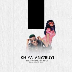 Shisaboy – Khiya Angibuyi ft. Nitah Kiddy On The Beat Shisaboy – Khiya Angibuyi ft. Nitah Kiddy On The Beat