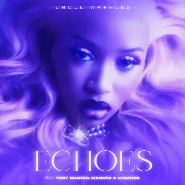 Uncle Waffles – Echoes feat. Tony Duardo Manana Lusanda Uncle Waffles – Echoes feat. Tony Duardo Manana Lusanda