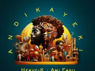 Heavy-K - Andikayeki ft Ami Faku Heavy K – Andikayeki ft Ami Faku