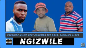Paradise Music - Ngizwile Ft. CKhumba The Boss x Salmawa & Mr Des Paradise Music – Ngizwile Ft. CKhumba The Boss x Salmawa & Mr Des