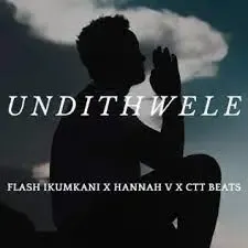 Flash Ikumkani, Hannah V & CTT Beats - Undithwele Flash Ikumkani, Hannah V & CTT Beats – Undithwele