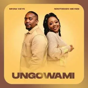 Mhaw Keys & Nontokozo Mkhize – Ungowami Mhaw Keys & Nontokozo Mkhize – Ungowami