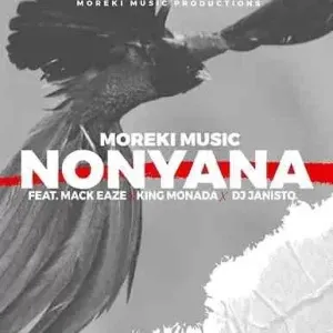 Moreki Music – Nonyana ft. Mack Eaze, King Monada & Dj Janisto Moreki Music – Nonyana ft. Mack Eaze, King Monada & Dj Janisto