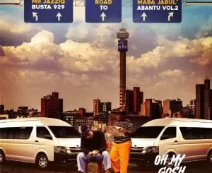 Busta 929 & Mr JazziQ - Oh My Gosh ft Justin99, EeQue, Lolo SA, Almighty, Djy Biza, Yung Silly Coon Busta 929 & Mr JazziQ – Oh My Gosh ft Justin99, EeQue, Lolo SA, Almighty, Djy Biza, Yung Silly Coon