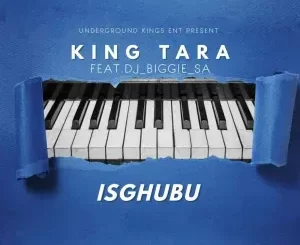 Dj King Tara - Isghubu ft. Dj Biggie SA Dj King Tara – Isghubu ft. Dj Biggie SA