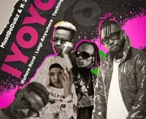 MustBeDubz & K-Zaka - Iyoyo Ft. Rufaro Rcrds, Luigi Anywhere & Tashinga MustBeDubz & K Zaka – Iyoyo Ft. Rufaro Rcrds, Luigi Anywhere & Tashinga