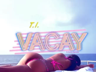T.I. - Vacay (feat. Kamo Mphela) T.I. Vacay (feat. Kamo Mphela)