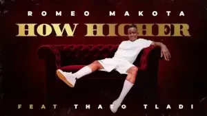 Romeo Makota - How Higher ft. Thato Tladi Romeo Makota – How Higher ft. Thato Tladi