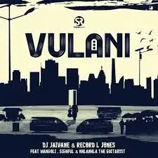 DJ Jaivane & Record L Jones – Vulani ft Mangoli, Sighful & Nhlanhla The Guitarist DJ Jaivane & Record L Jones – Vulani ft Mangoli, Sighful & Nhlanhla The Guitarist