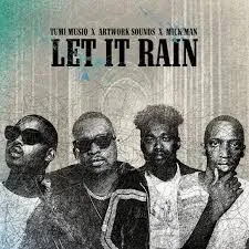 Tumi Musiq – Let It Rain Ft. Artwork Sounds & Mick Man Tumi Musiq – Let It Rain Ft. Artwork Sounds & Mick Man