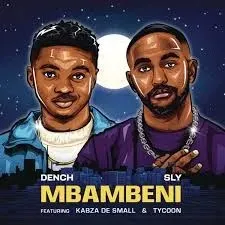 Dench - Mbambeni Ft. Sly, Kabza De Small & TYCOON Dench – Mbambeni Ft. Sly, Kabza De Small & TYCOON