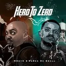Mkeyz – Hero To Zero ft Kabza De Small Mkeyz – Hero To Zero ft Kabza De Small