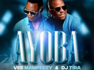 Vee Mampeezy - Ayoba Ft. DJ Tira Vee Mampeezy – Ayoba Ft. DJ Tira