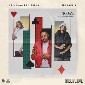 OK.Mulaa, Don Tella & Mr JazziQ – Today ft DJ Toxic Soul OK.Mulaa, Don Tella & Mr JazziQ – Today ft DJ Toxic Soul
