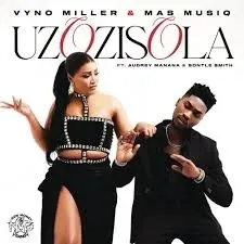 Vyno Miller & Mas Musiq – Uzozisola ft. Audrey Manana & Bontle Smith Vyno Miller & Mas Musiq – Uzozisola ft. Audrey Manana & Bontle Smith