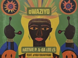 Native P ft Da Lee LS & Ayah Tlhanyane – Owaziyo (KingDonna Remix) Native P – Owaziyo (KingDonna Remix) ft Da Lee LS & Ayah Tlhanyane