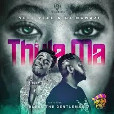 Vele Vele – Thula Ma Ft DJ Ngwazi & Bless The Gentleman Vele Vele – Thula Ma Ft DJ Ngwazi & Bless The Gentleman