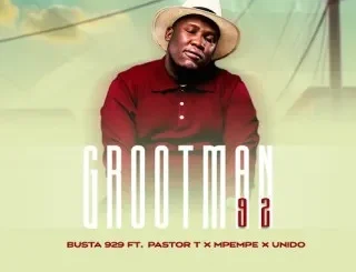 BUSTA 929 Ft PASTOR T, Mpempe & Unido – GROOTMAN 92 BUSTA 929 – GROOTMAN 92 Ft PASTOR T, Mpempe & Unido