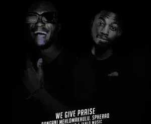 Bongani Mehlomakhulu – We Give Praise (Simakade S’yakthanda) ft. SpheraQ, Zealo Music & Kageholic