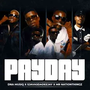 DnA MusiQ – Pay Day ft Sjavas Da Deejay & Mr Nation Thingz