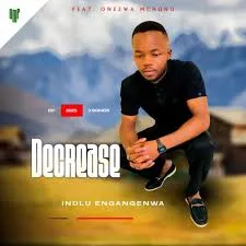 Decrease Ft. Onezwa Mchunu – Indlu engangenwa