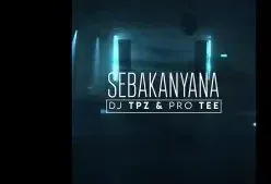 Dj TPZ ft Pro tee – Sebakanyana Dj TPZ – Sebakanyana ft Pro tee