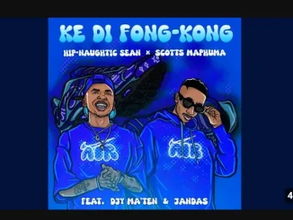 Hip-Naughtic Sean ft Scotts Maphuma, Djy’maten & Jandas – Ke Di Fong Kong Hip Naughtic Sean – Ke Di Fong Kong ft Scotts Maphuma, Djy’maten & Jandas