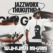 Jazzworx – Sukuma Mkami ft Thukuthela & JayK