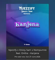 Njezzify ft Drizzy Sam (RSA), Nompumiie & Ontha – Kanjena Njezzify – Kanjena ft Drizzy Sam (RSA), Nompumiie & Ontha