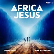 SoulFreakah ft Artwork Sounds – Africa Jesus SoulFreakah – Africa Jesus ft Artwork Sounds