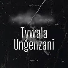 Afro Cowboy & Viibe ZA – Tywala Ungenzani Afro Cowboy & Viibe ZA – Tywala Ungenzani