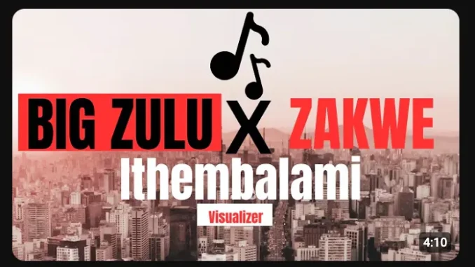 BIG ZULU – ithembalami ft ZAKWE