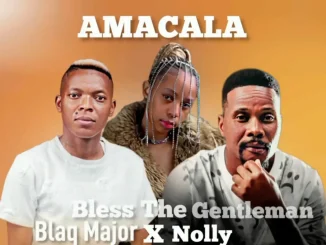 Bless The Gentleman ft Blaq Major & Nolly – AMACALA Bless The Gentleman – AMACALA ft Blaq Major & Nolly
