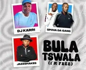 DJ Karri ft Spova Da Gang, Jazz Shakes, Enny Man, Mfana Kah Gogo & Deep Saints – Bula Tswala (Im Free) DJ Karri – Bula Tswala (Im Free) ft Spova Da Gang, Jazz Shakes, Enny Man, Mfana Kah Gogo & Deep Saints