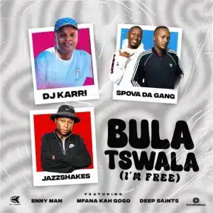 DJ Karri – Bula Tswala (Im Free) ft Spova Da Gang, Jazz Shakes, Enny Man, Mfana Kah Gogo & Deep Saints DJ Karri – Bula Tswala (Im Free) ft Spova Da Gang, Jazz Shakes, Enny Man, Mfana Kah Gogo & Deep Saints