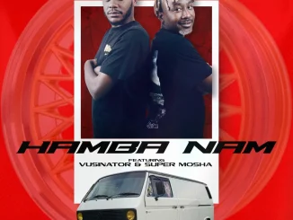 Killa Punch & Miano – Hamba Nam feat. Vusinator & Super Mosha