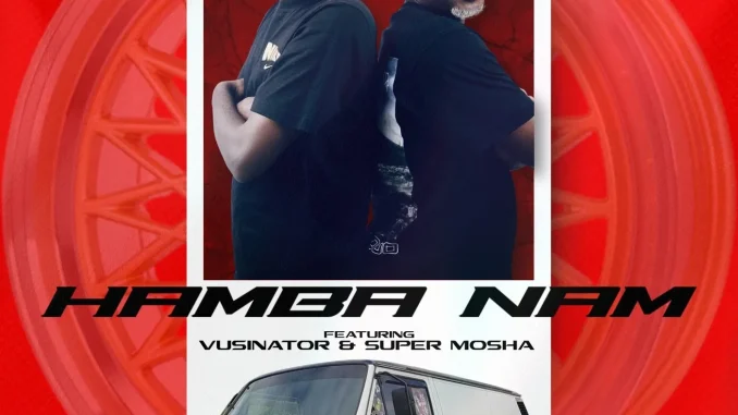 Killa Punch & Miano – Hamba Nam feat. Vusinator & Super Mosha Killa Punch & Miano – Hamba Nam feat. Vusinator & Super Mosha