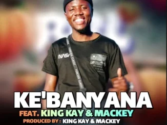 King Lesh Ft King Kay & Mackey – Ke Banyana King Lesh – Ke Banyana Ft King Kay & Mackey