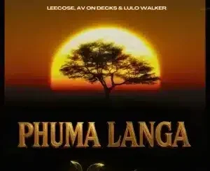 Leecose ft AV On Decks & Lulo Walker – Phuma Langa Leecose – Phuma Langa ft AV On Decks & Lulo Walker