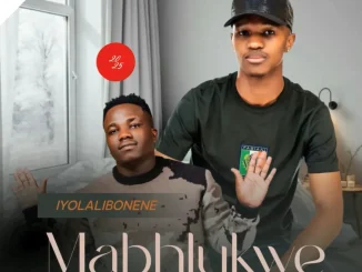 Mabhlukwe – Iyolalibonene (Remix) ft Umafikizolo
