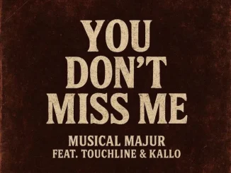 Musical Majur – You Don’t Miss Me ft Touchline & Kallo