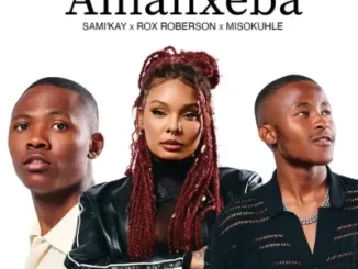 Sami Kay – Amanxeba ft Rox Roberson & Misokuhle