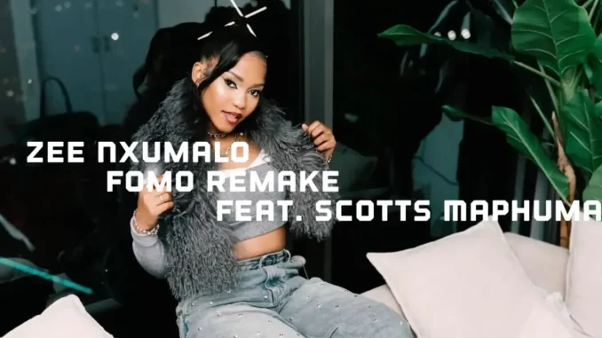 Zee Nxumalo – Fomo Remake ft Scotts Maphuma & DJ Maphorisa Zee Nxumalo – Fomo Remake ft Scotts Maphuma & DJ Maphorisa