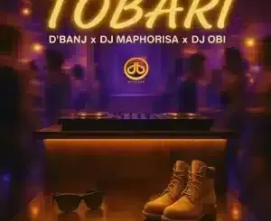 D’banj ft DJ Maphorisa & DJ OBI – Tobari D’banj – Tobari ft DJ Maphorisa & DJ OBI